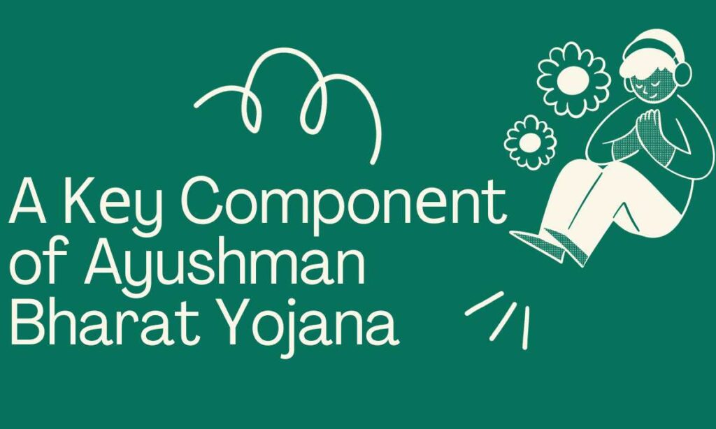 A Kеy Componеnt of Ayushman Bharat Yojana